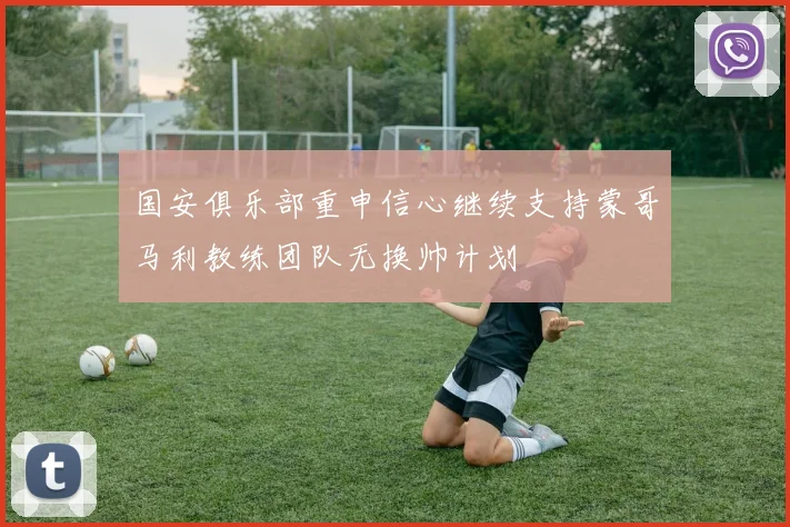国安俱乐部重申信心继续支持蒙哥马利教练团队无换帅计划